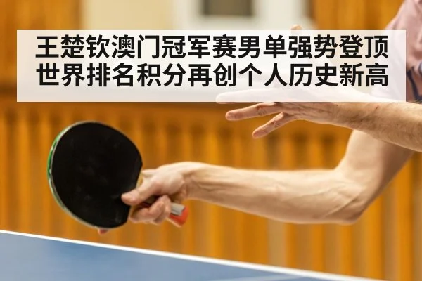王楚钦澳门冠军赛男单强势登顶世界排名积分再创个人历史新高